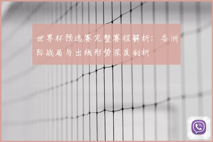 世界杯预选赛完整赛程解析:各洲际战局与出线形势深度剖析