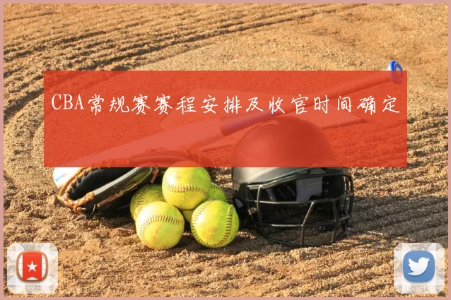 CBA常规赛赛程安排及收官时间确定
