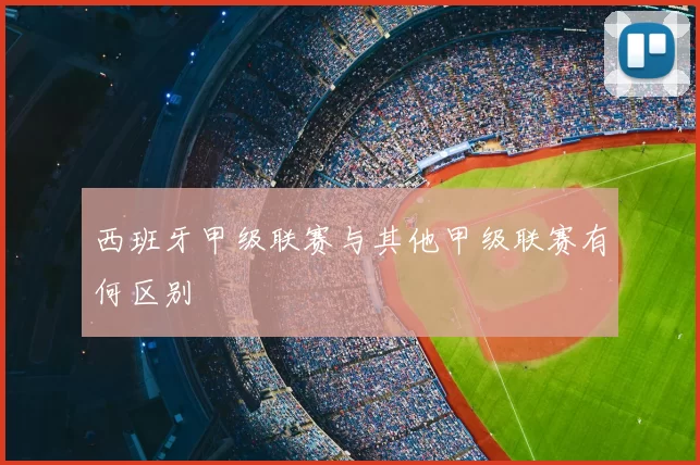 西班牙甲级联赛与其他甲级联赛有何区别