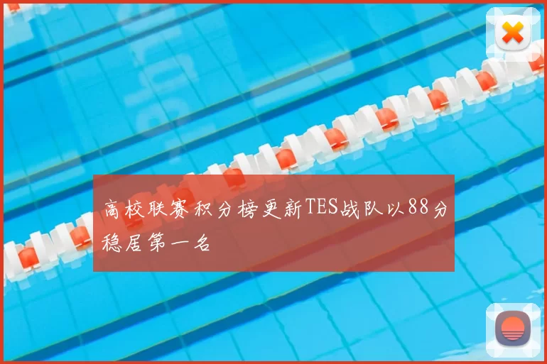 高校联赛积分榜更新TES战队以88分稳居第一名