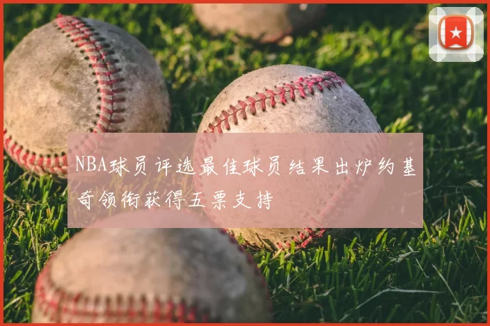 NBA球员评选最佳球员结果出炉约基奇领衔获得五票支持