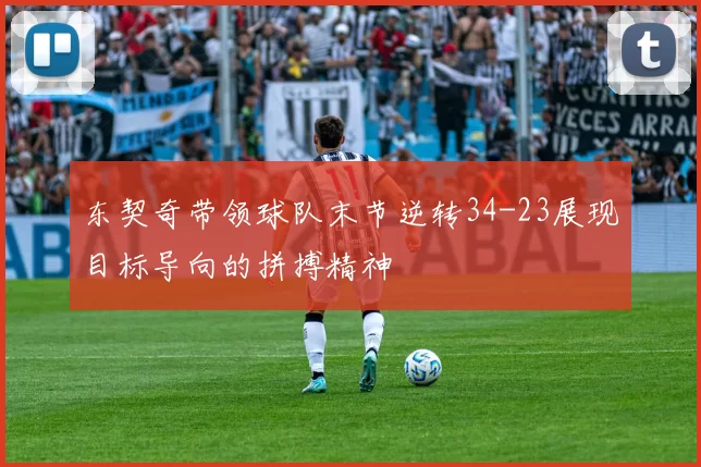 东契奇带领球队末节逆转34-23展现目标导向的拼搏精神