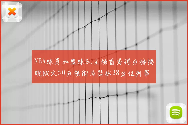 NBA球员加盟球队主场首秀得分榜揭晓欧文50分领衔马瑟林38分位列第四