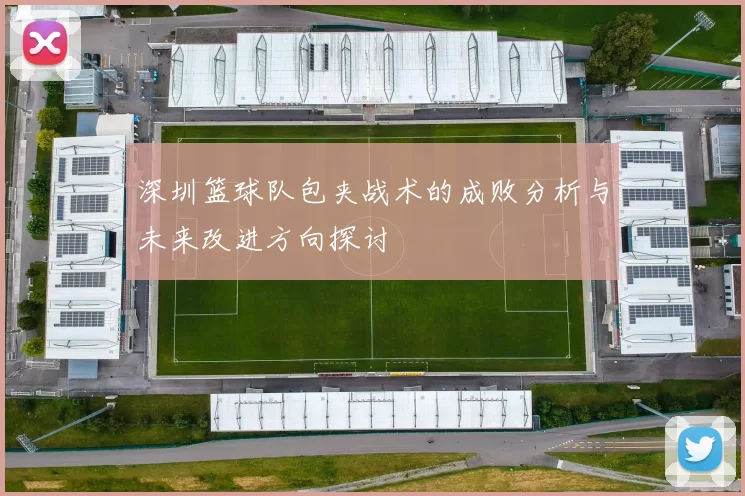 深圳篮球队包夹战术的成败分析与未来改进方向探讨