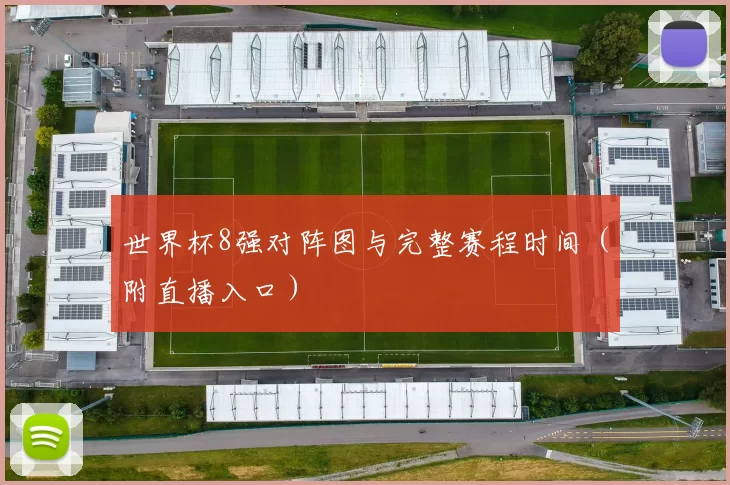 世界杯8强对阵图与完整赛程时间(附直播入口)
