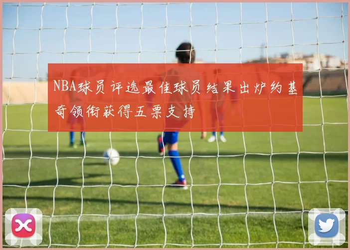 NBA球员评选最佳球员结果出炉约基奇领衔获得五票支持