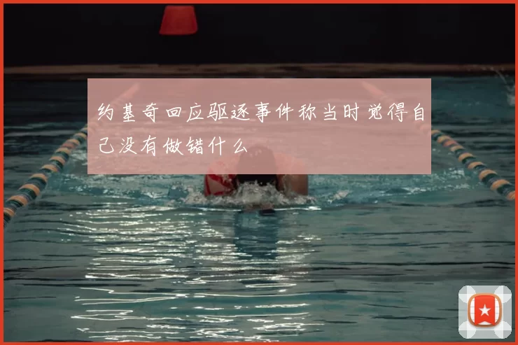 约基奇回应驱逐事件称当时觉得自己没有做错什么