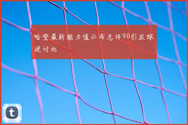 哈登最新能力值公布总评90引发球迷讨论