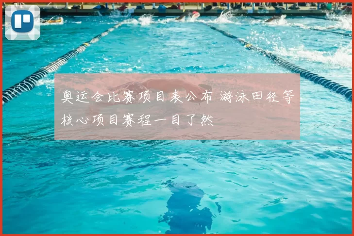 奥运会比赛项目表公布 游泳田径等核心项目赛程一目了然