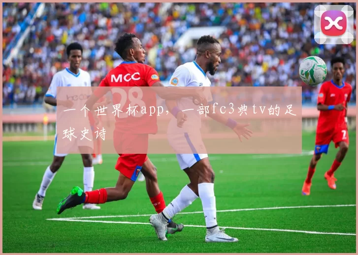 一个世界杯app，一部fc3典tv的足球史诗