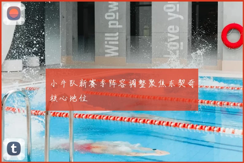 小牛队新赛季阵容调整聚焦东契奇核心地位