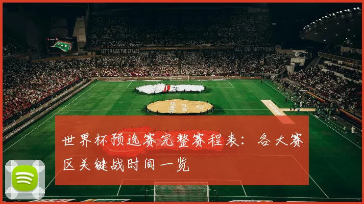 世界杯预选赛完整赛程表：各大赛区关键战时间一览