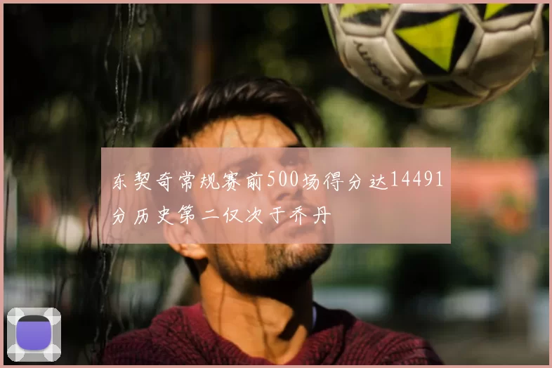 东契奇常规赛前500场得分达14491分历史第二仅次于乔丹
