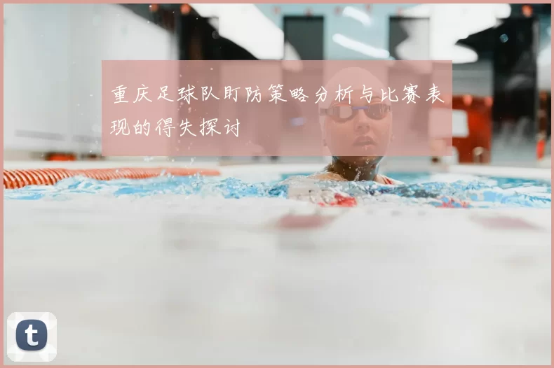 重庆足球队盯防策略分析与比赛表现的得失探讨