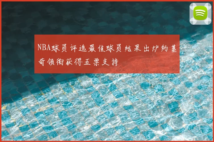 NBA球员评选最佳球员结果出炉约基奇领衔获得五票支持