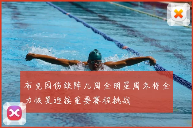 布克因伤缺阵几周全明星周末将全力恢复迎接重要赛程挑战