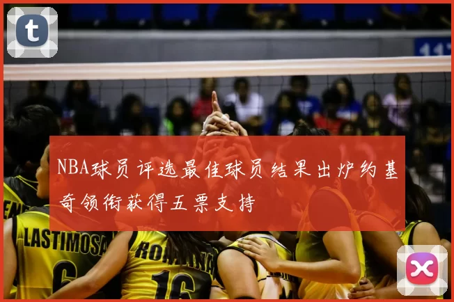 NBA球员评选最佳球员结果出炉约基奇领衔获得五票支持