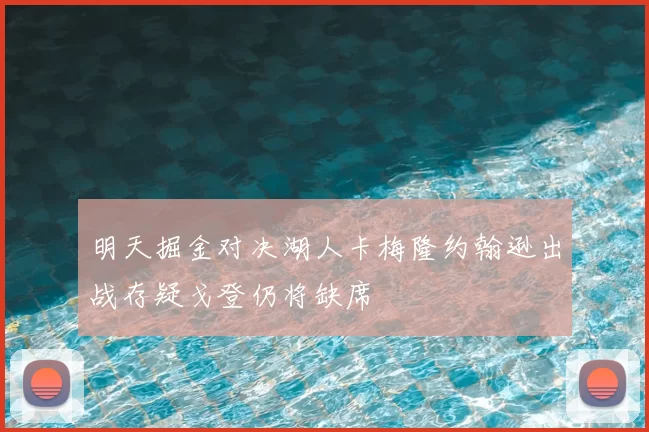 明天掘金对决湖人卡梅隆约翰逊出战存疑戈登仍将缺席