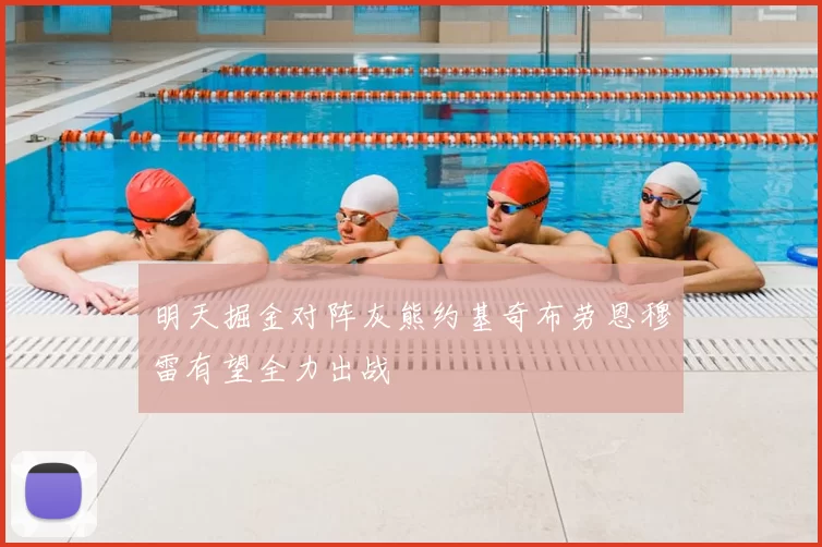 明天掘金对阵灰熊约基奇布劳恩穆雷有望全力出战