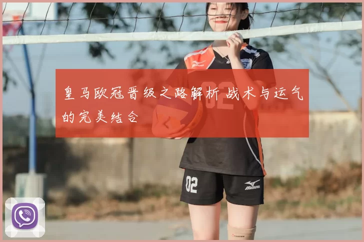 皇马欧冠晋级之路解析 战术与运气的完美结合