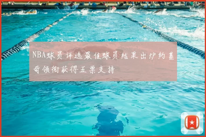 NBA球员评选最佳球员结果出炉约基奇领衔获得五票支持